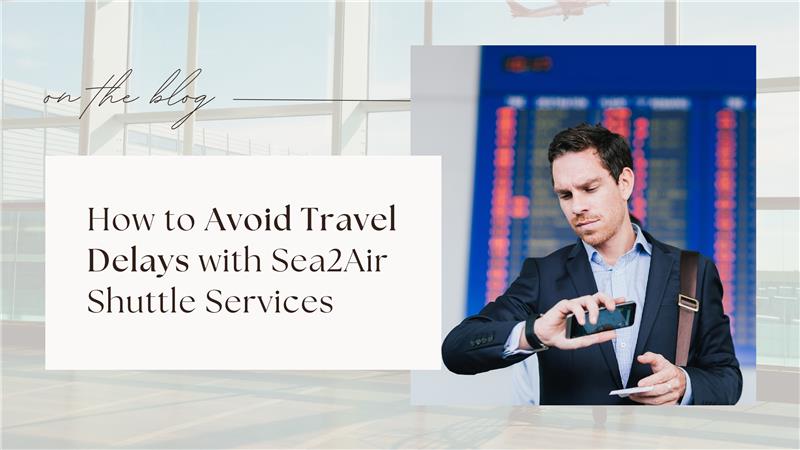 Avoid Travel Delays with Sea2Air Shuttle Services